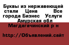 Буквы из нержавеющей стали. › Цена ­ 700 - Все города Бизнес » Услуги   . Амурская обл.,Магдагачинский р-н